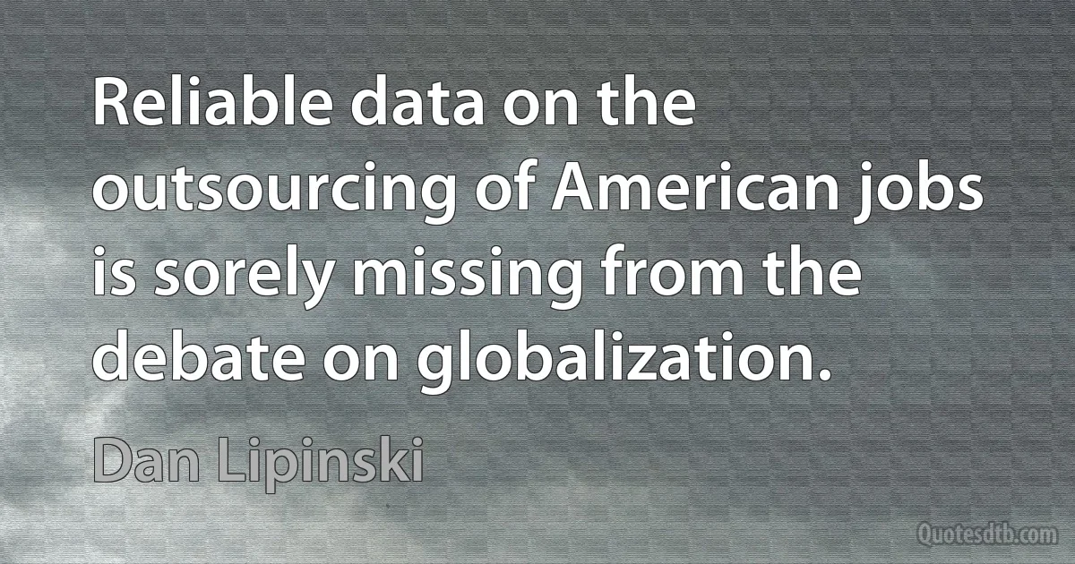 Reliable data on the outsourcing of American jobs is sorely missing from the debate on globalization. (Dan Lipinski)