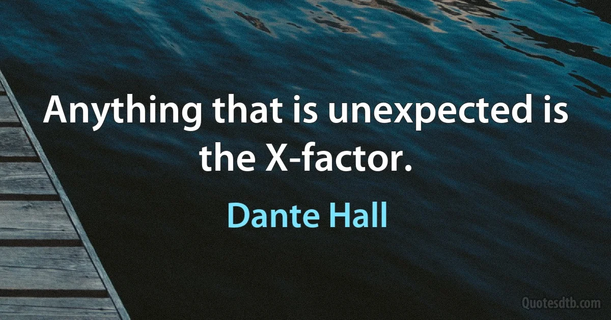 Anything that is unexpected is the X-factor. (Dante Hall)