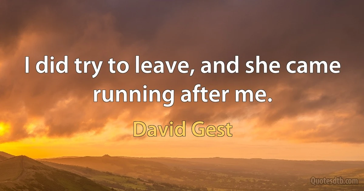 I did try to leave, and she came running after me. (David Gest)