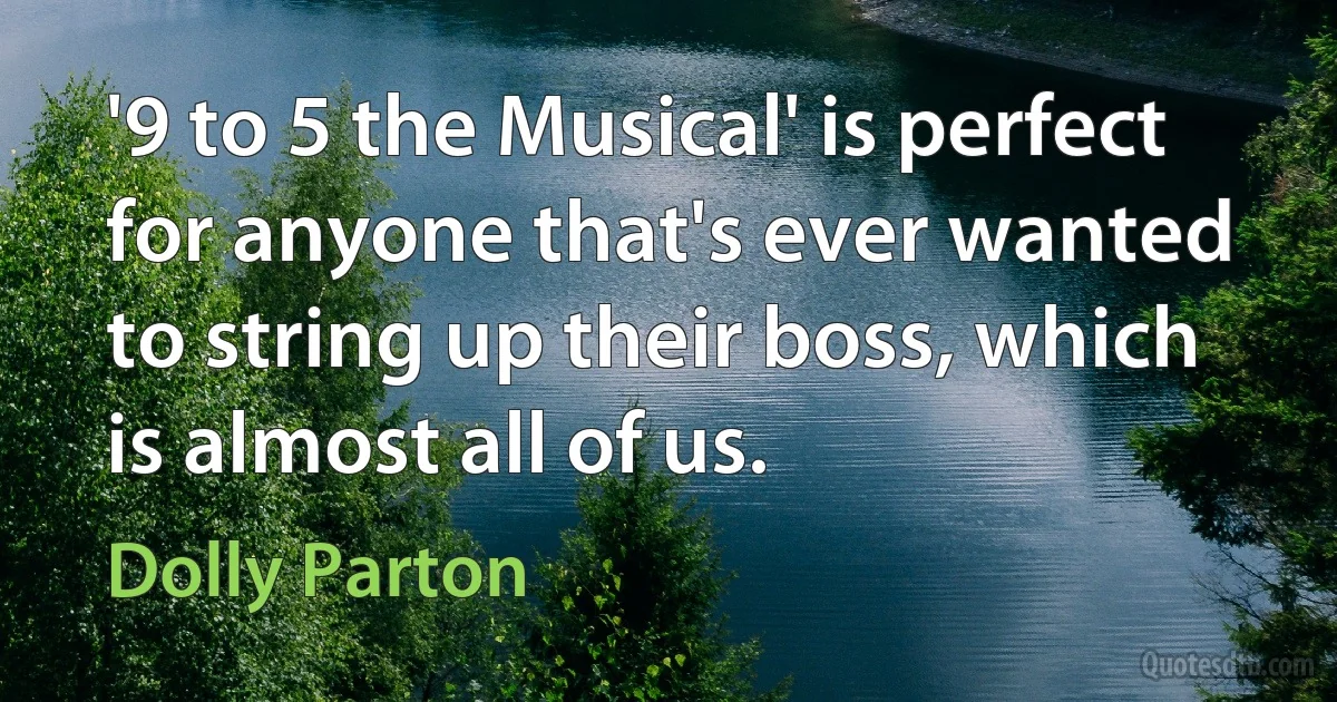 '9 to 5 the Musical' is perfect for anyone that's ever wanted to string up their boss, which is almost all of us. (Dolly Parton)