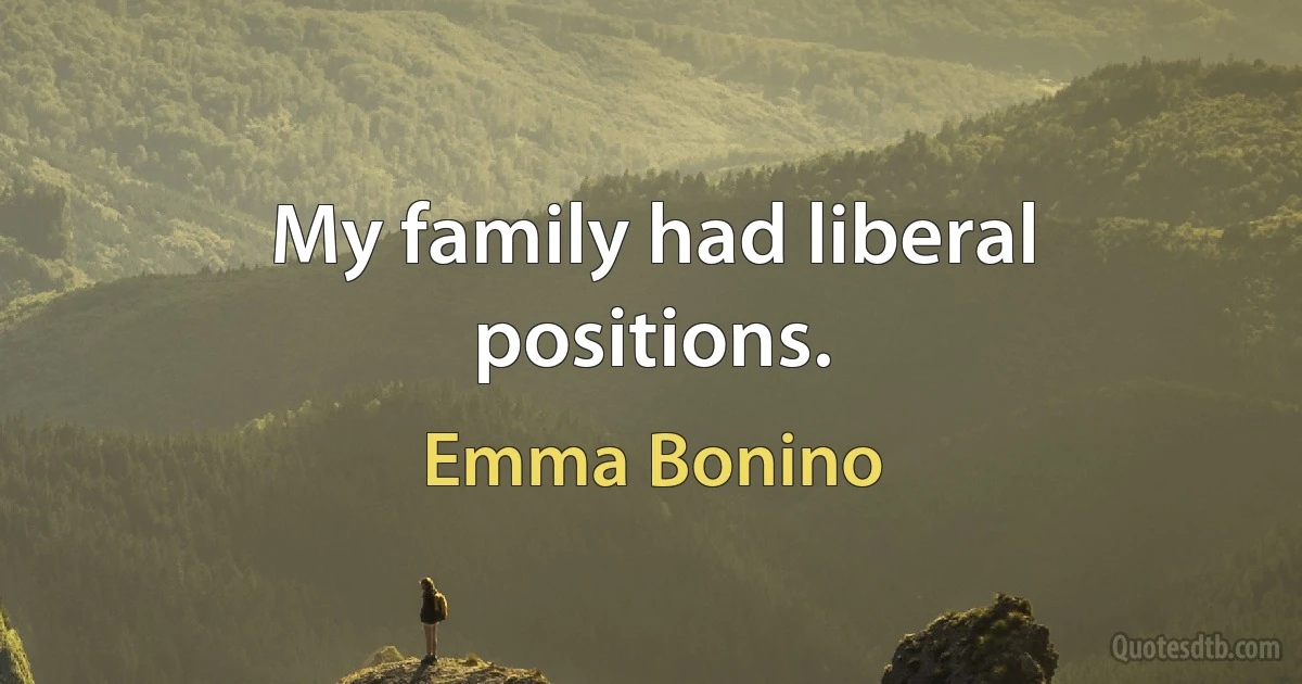 My family had liberal positions. (Emma Bonino)