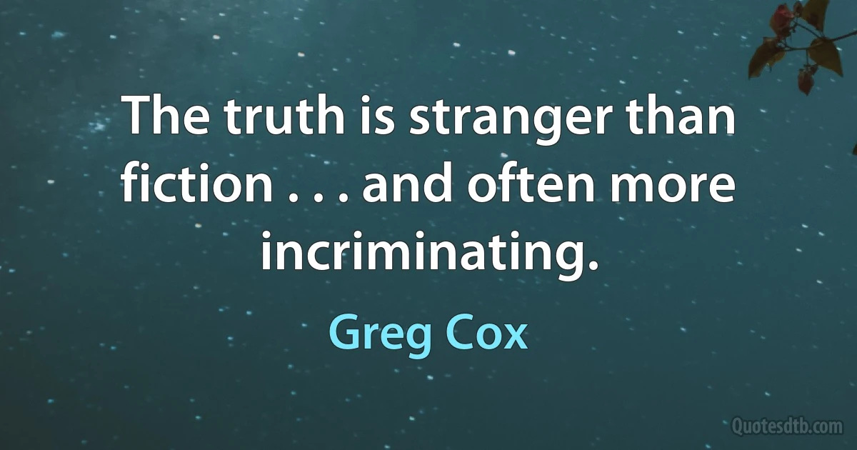 The truth is stranger than fiction . . . and often more incriminating. (Greg Cox)