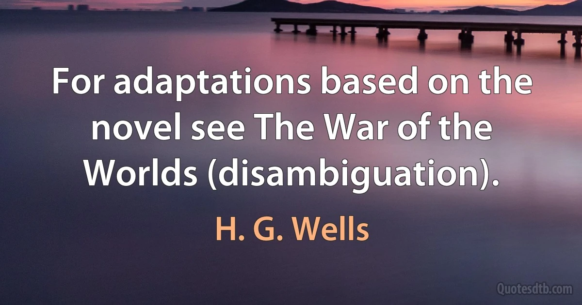 For adaptations based on the novel see The War of the Worlds (disambiguation). (H. G. Wells)