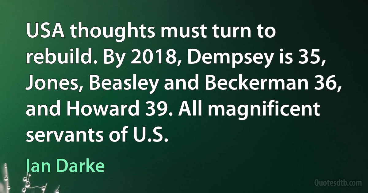 USA thoughts must turn to rebuild. By 2018, Dempsey is 35, Jones, Beasley and Beckerman 36, and Howard 39. All magnificent servants of U.S. (Ian Darke)