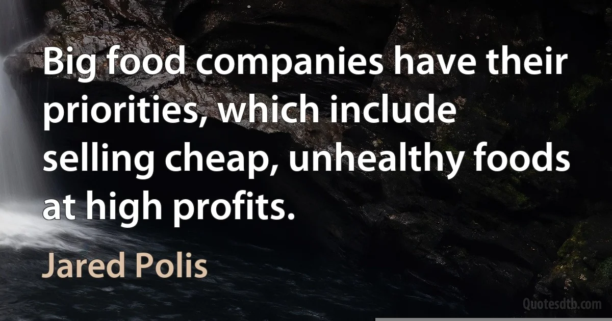 Big food companies have their priorities, which include selling cheap, unhealthy foods at high profits. (Jared Polis)