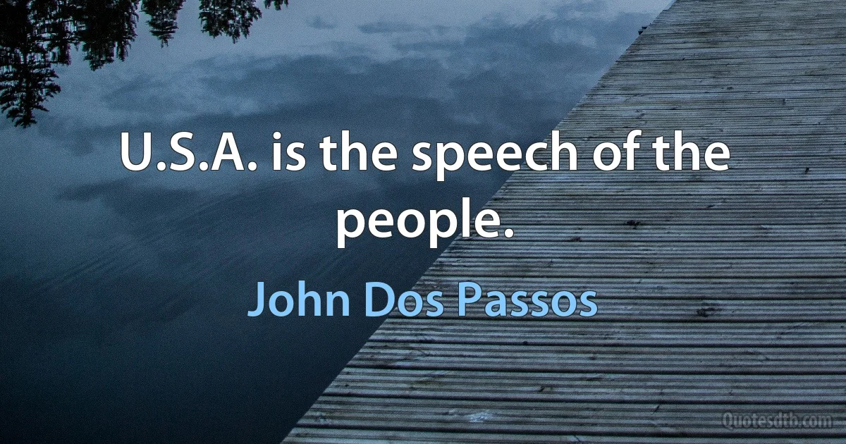 U.S.A. is the speech of the people. (John Dos Passos)