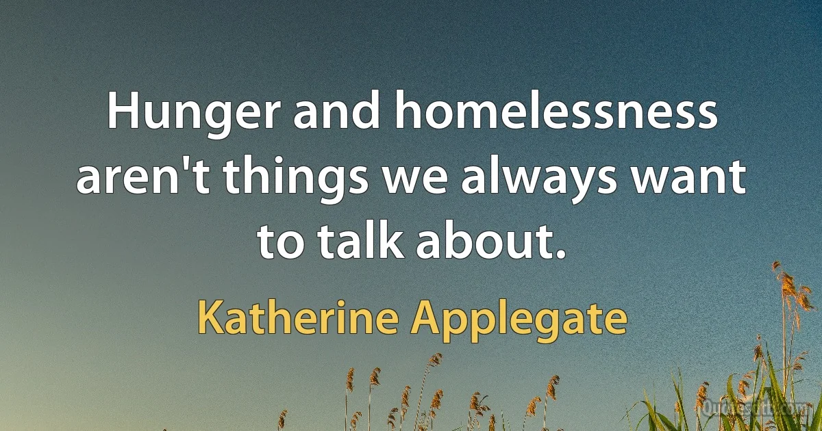 Hunger and homelessness aren't things we always want to talk about. (Katherine Applegate)