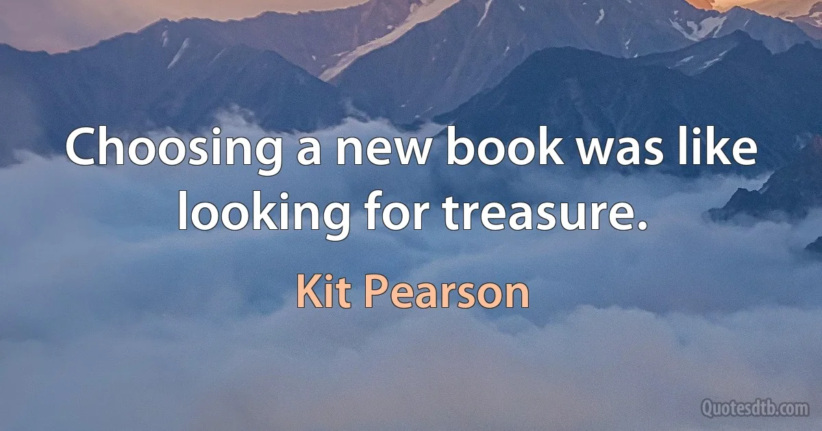 Choosing a new book was like looking for treasure. (Kit Pearson)