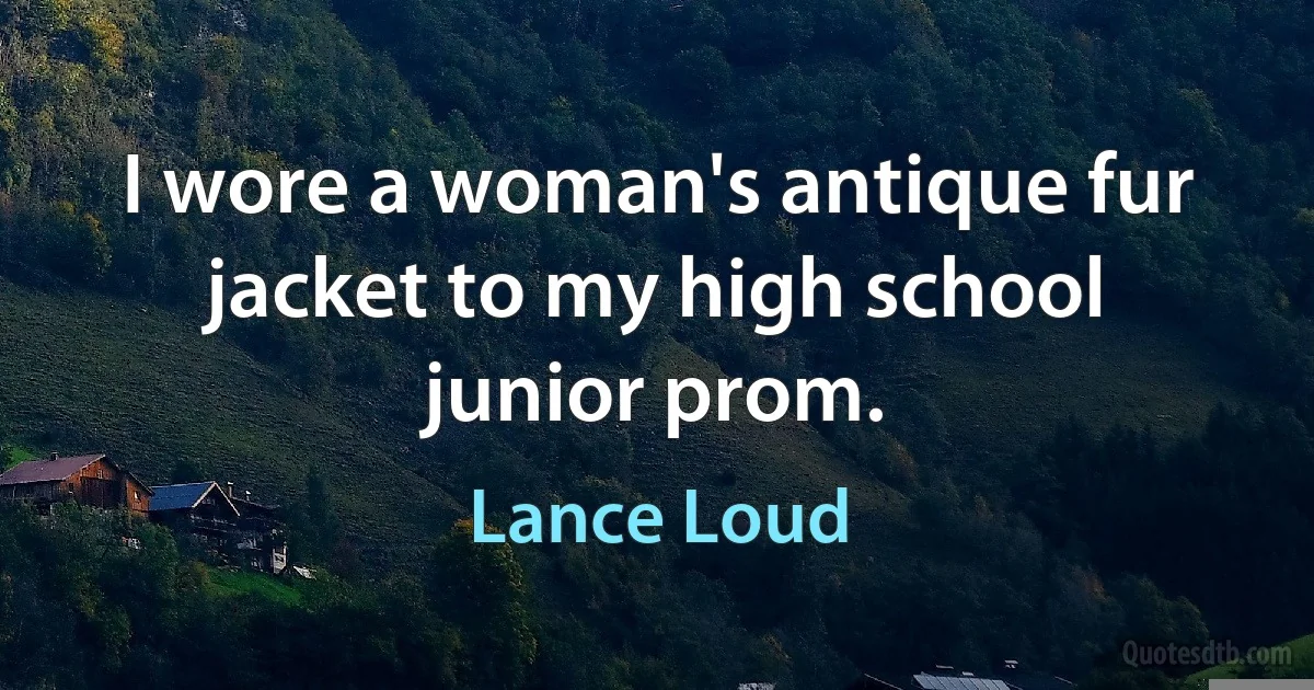 I wore a woman's antique fur jacket to my high school junior prom. (Lance Loud)