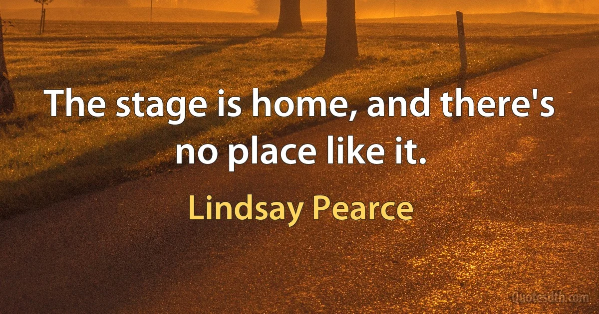 The stage is home, and there's no place like it. (Lindsay Pearce)