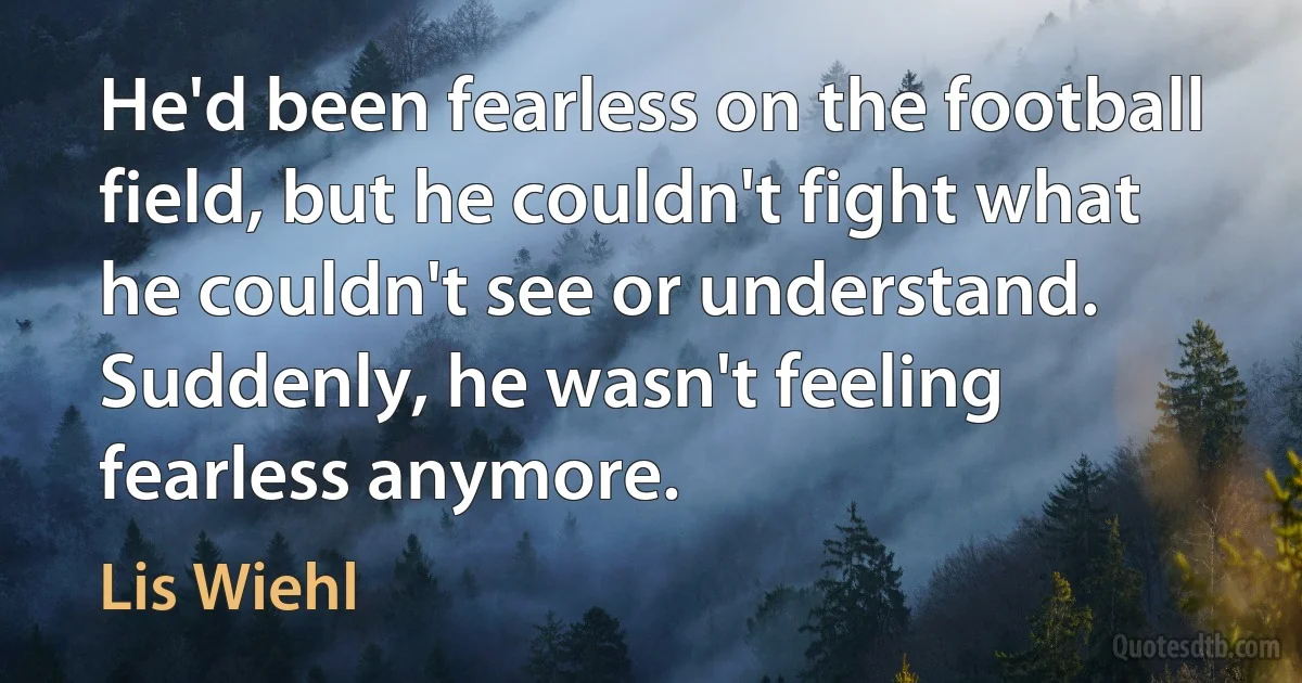 He'd been fearless on the football field, but he couldn't fight what he couldn't see or understand. Suddenly, he wasn't feeling fearless anymore. (Lis Wiehl)