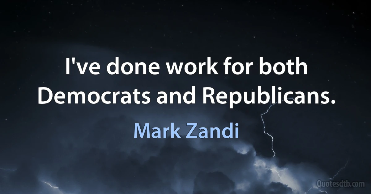 I've done work for both Democrats and Republicans. (Mark Zandi)