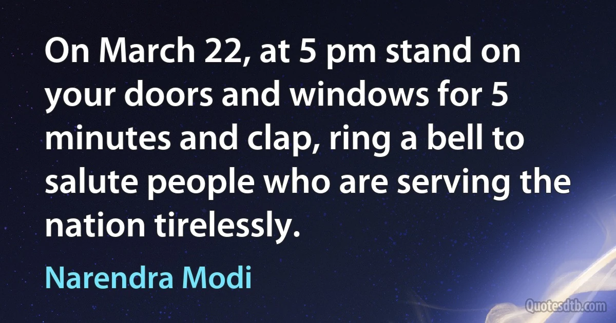 On March 22, at 5 pm stand on your doors and windows for 5 minutes and clap, ring a bell to salute people who are serving the nation tirelessly. (Narendra Modi)