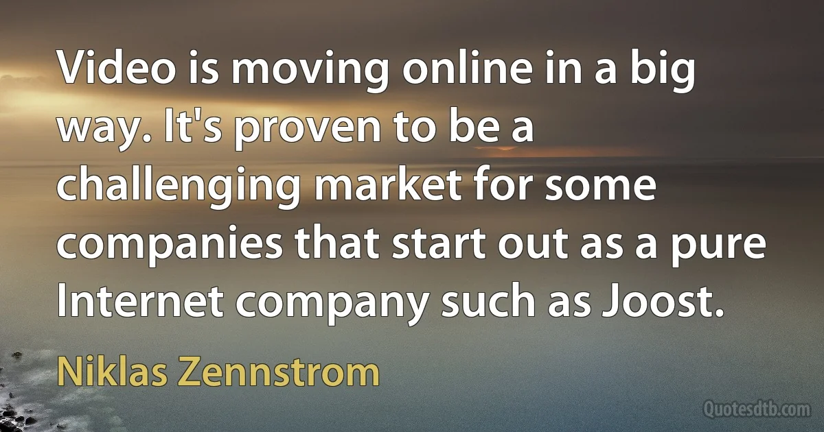 Video is moving online in a big way. It's proven to be a challenging market for some companies that start out as a pure Internet company such as Joost. (Niklas Zennstrom)