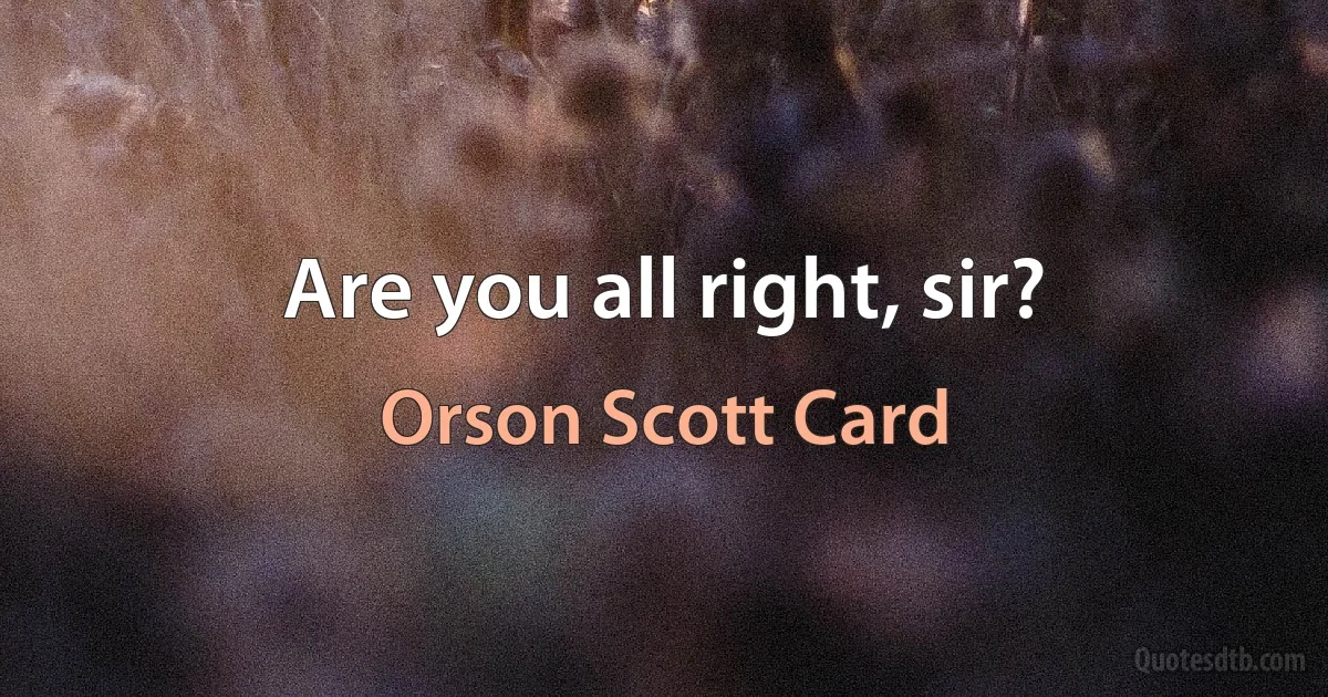 Are you all right, sir? (Orson Scott Card)