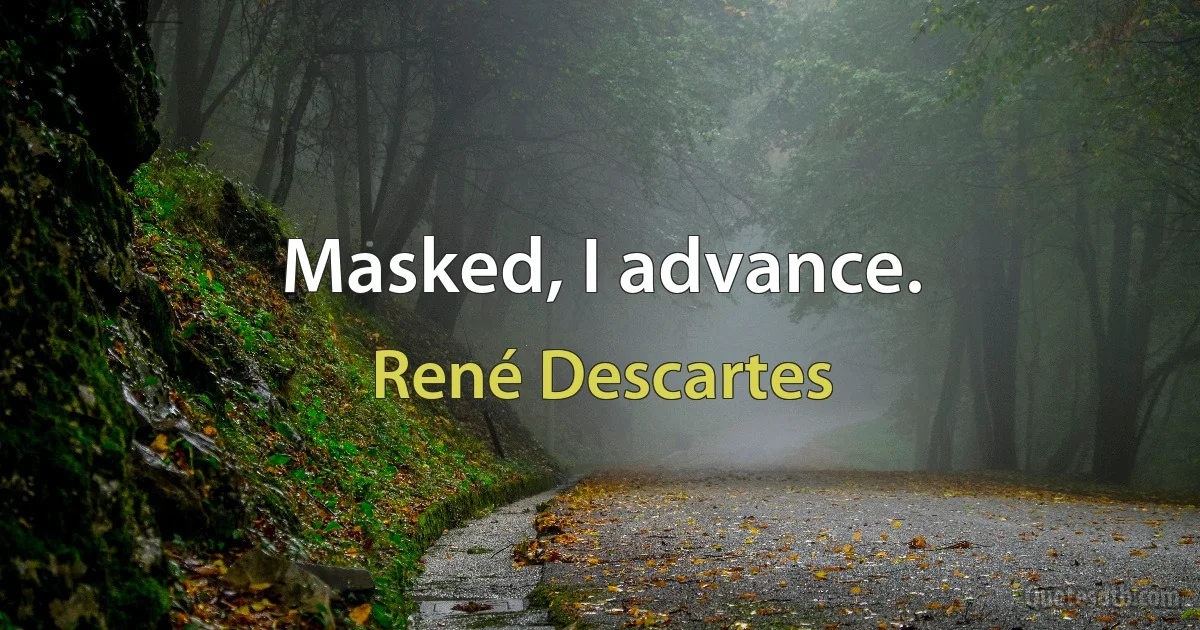 Masked, I advance. (René Descartes)