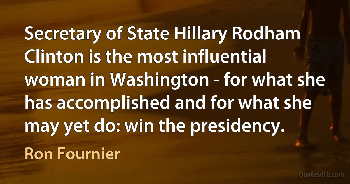 Secretary of State Hillary Rodham Clinton is the most influential woman in Washington - for what she has accomplished and for what she may yet do: win the presidency. (Ron Fournier)