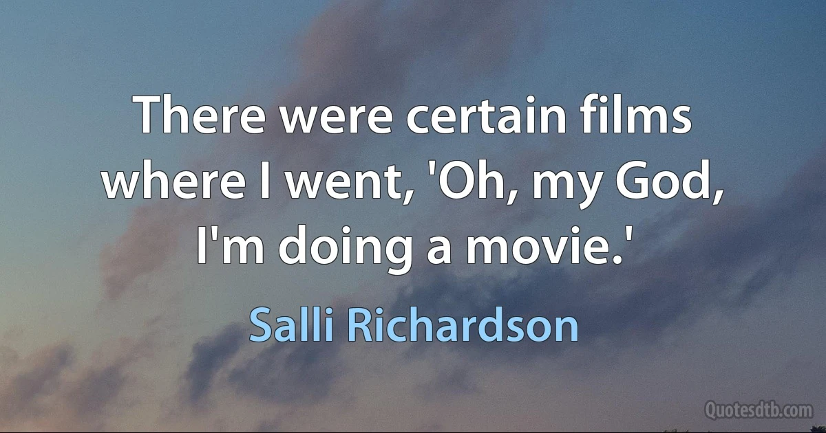 There were certain films where I went, 'Oh, my God, I'm doing a movie.' (Salli Richardson)