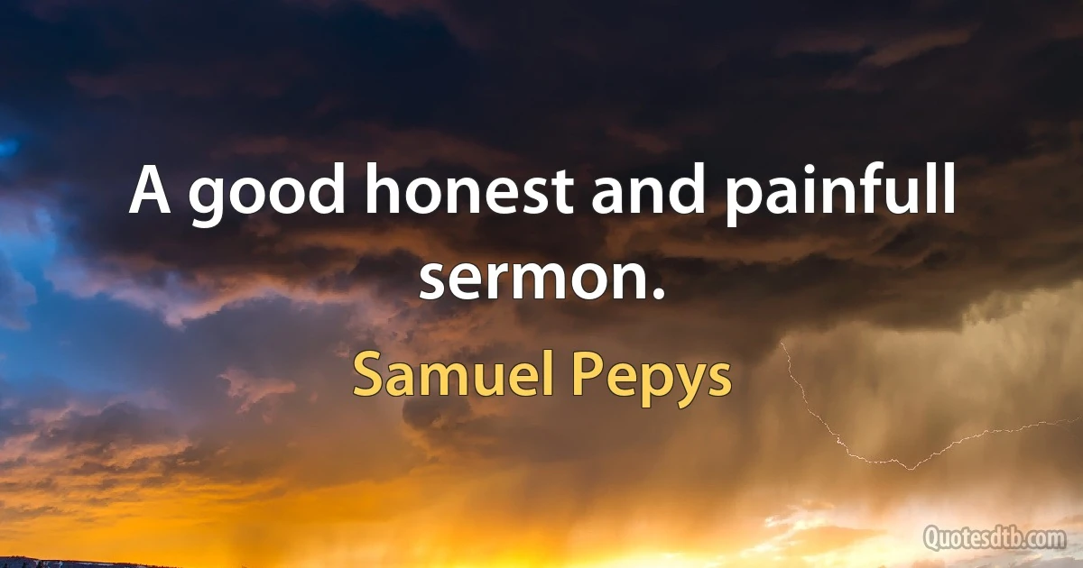 A good honest and painfull sermon. (Samuel Pepys)