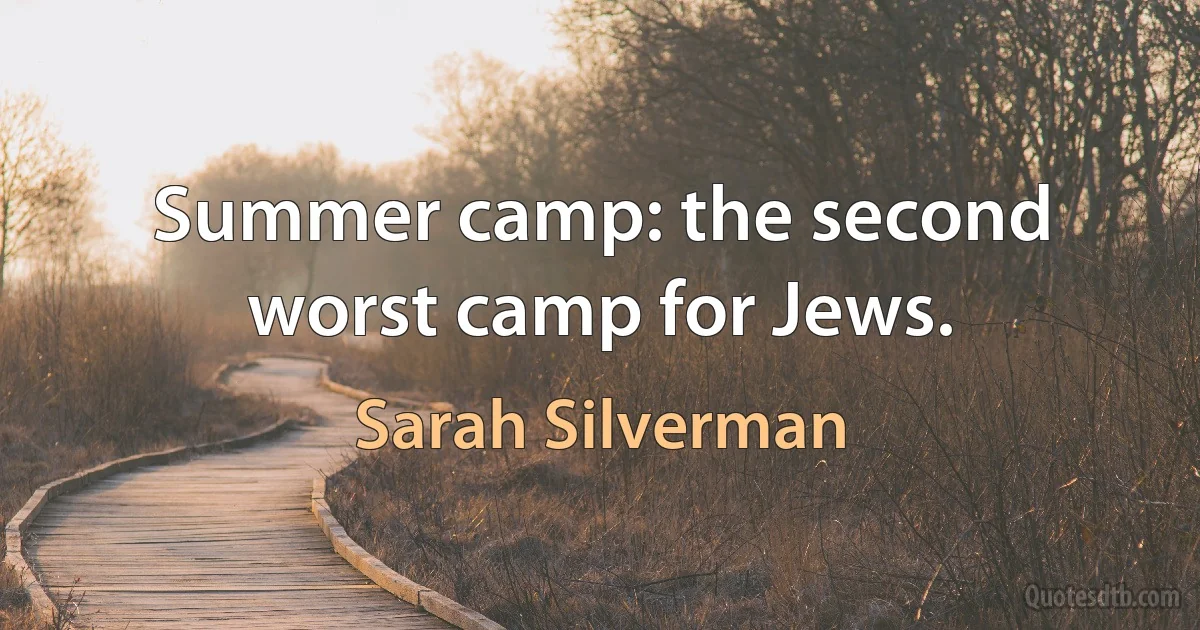 Summer camp: the second worst camp for Jews. (Sarah Silverman)