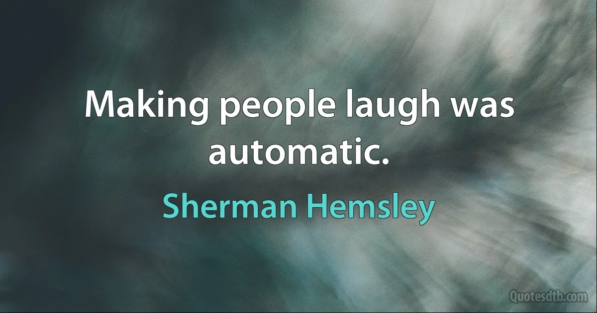 Making people laugh was automatic. (Sherman Hemsley)