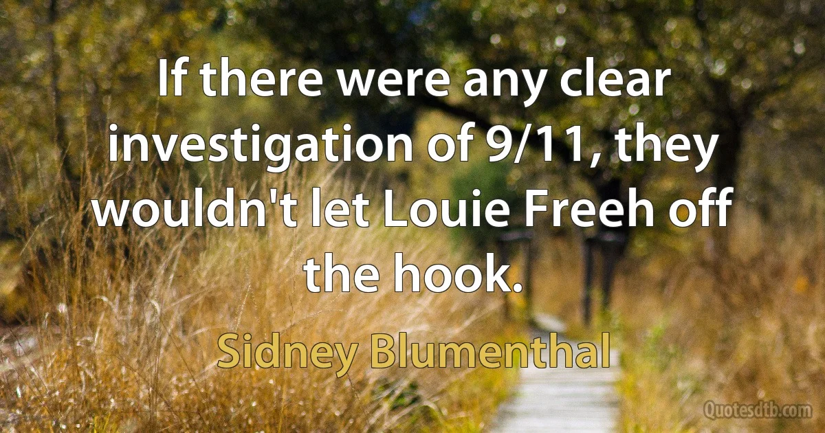 If there were any clear investigation of 9/11, they wouldn't let Louie Freeh off the hook. (Sidney Blumenthal)