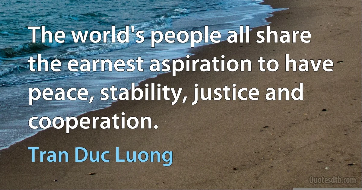 The world's people all share the earnest aspiration to have peace, stability, justice and cooperation. (Tran Duc Luong)