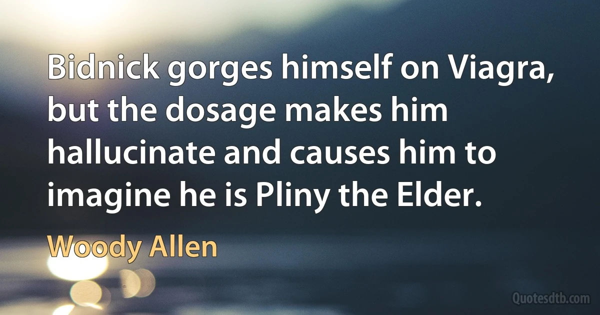 Bidnick gorges himself on Viagra, but the dosage makes him hallucinate and causes him to imagine he is Pliny the Elder. (Woody Allen)