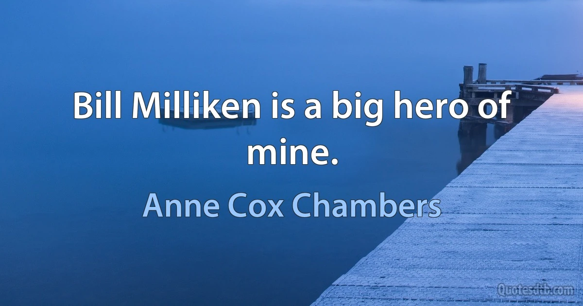 Bill Milliken is a big hero of mine. (Anne Cox Chambers)