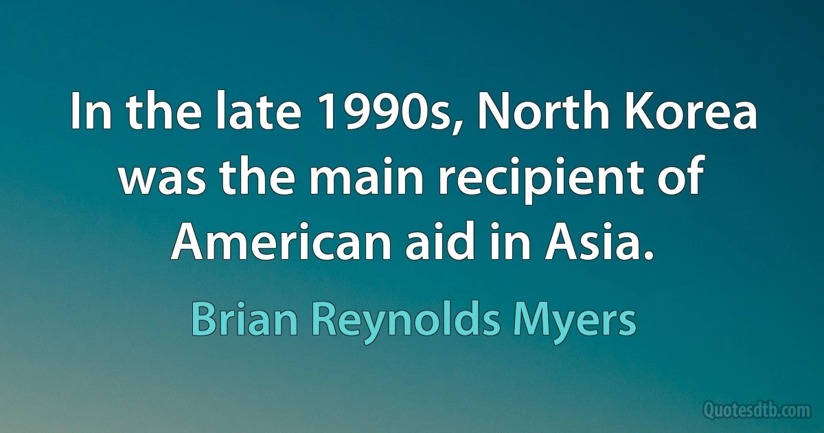 In the late 1990s, North Korea was the main recipient of American aid in Asia. (Brian Reynolds Myers)