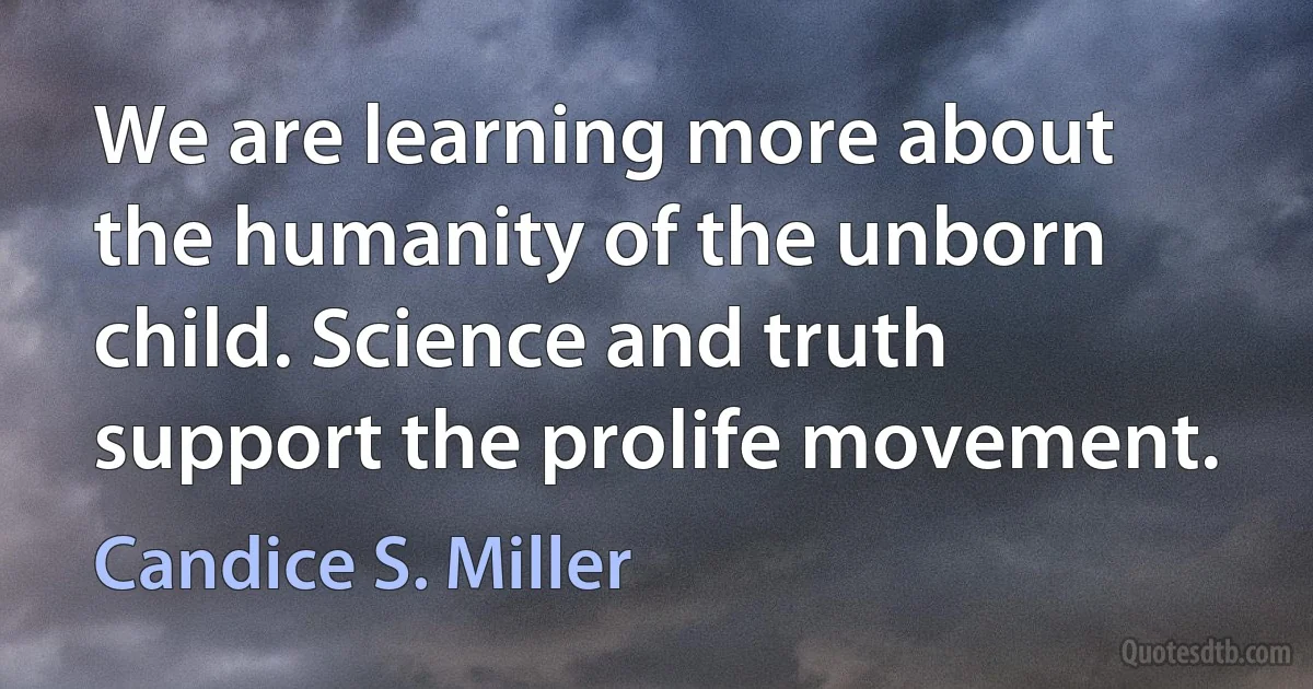 We are learning more about the humanity of the unborn child. Science and truth support the prolife movement. (Candice S. Miller)