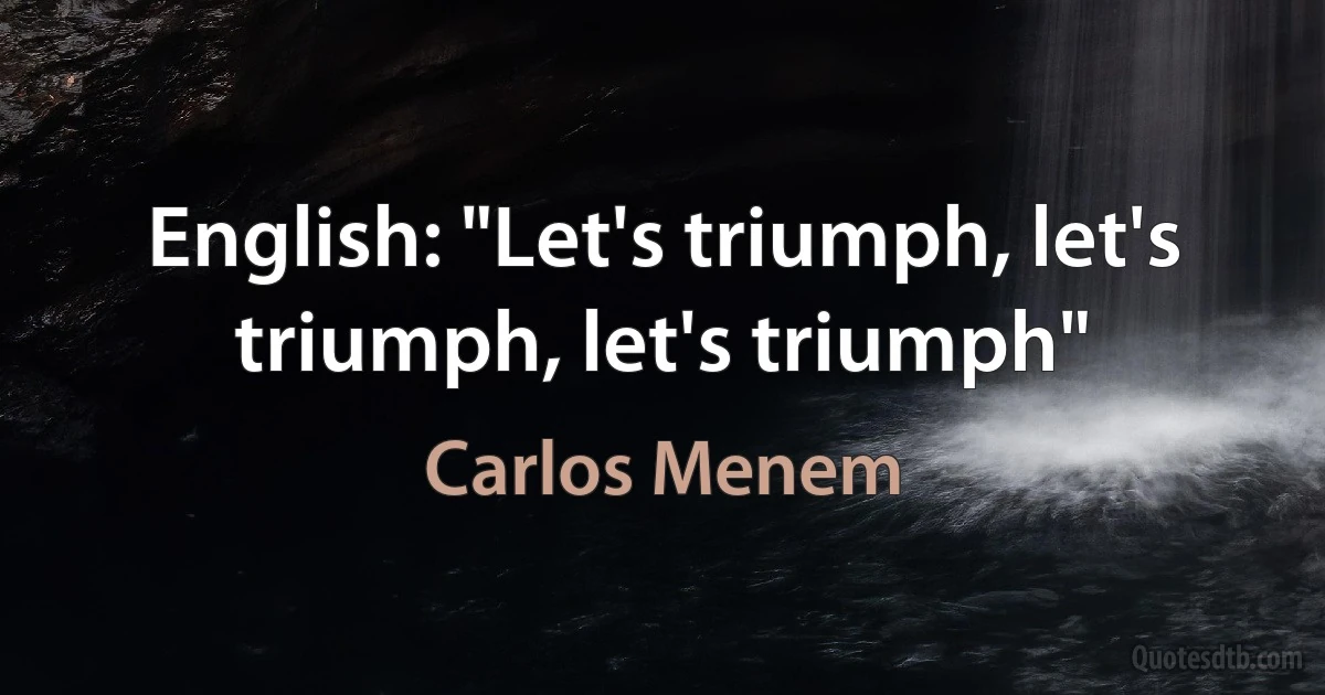 English: "Let's triumph, let's triumph, let's triumph" (Carlos Menem)