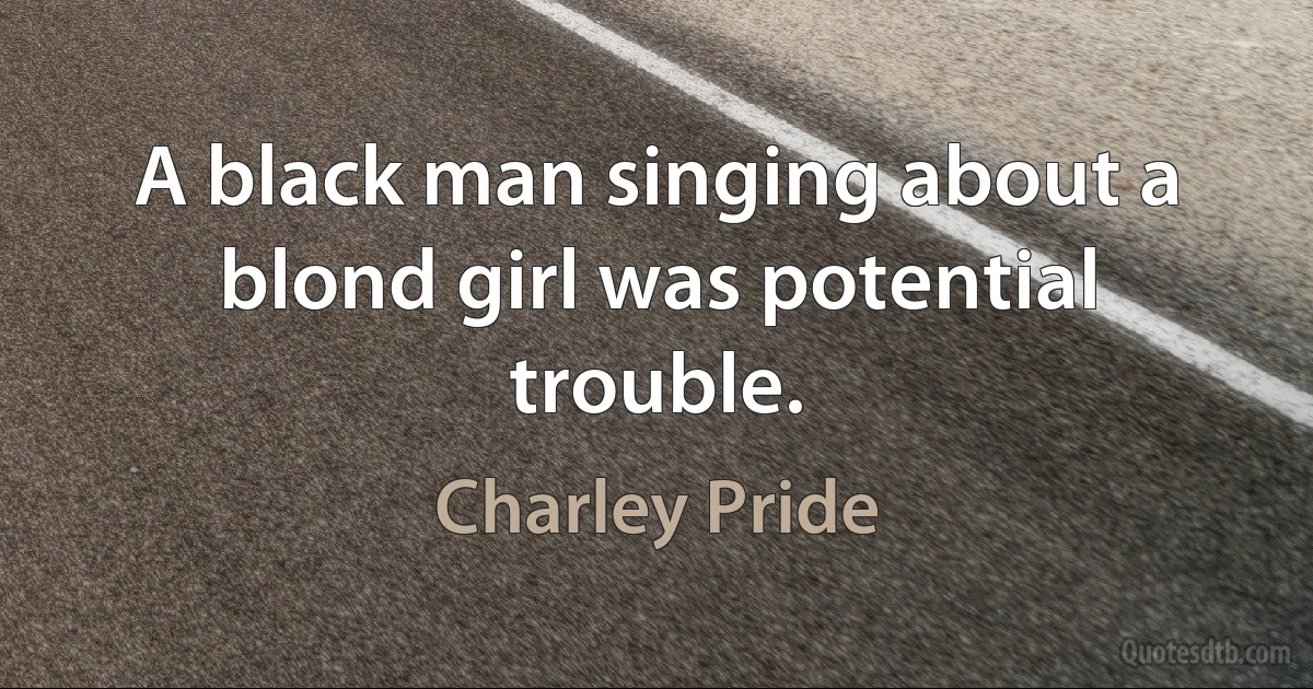 A black man singing about a blond girl was potential trouble. (Charley Pride)