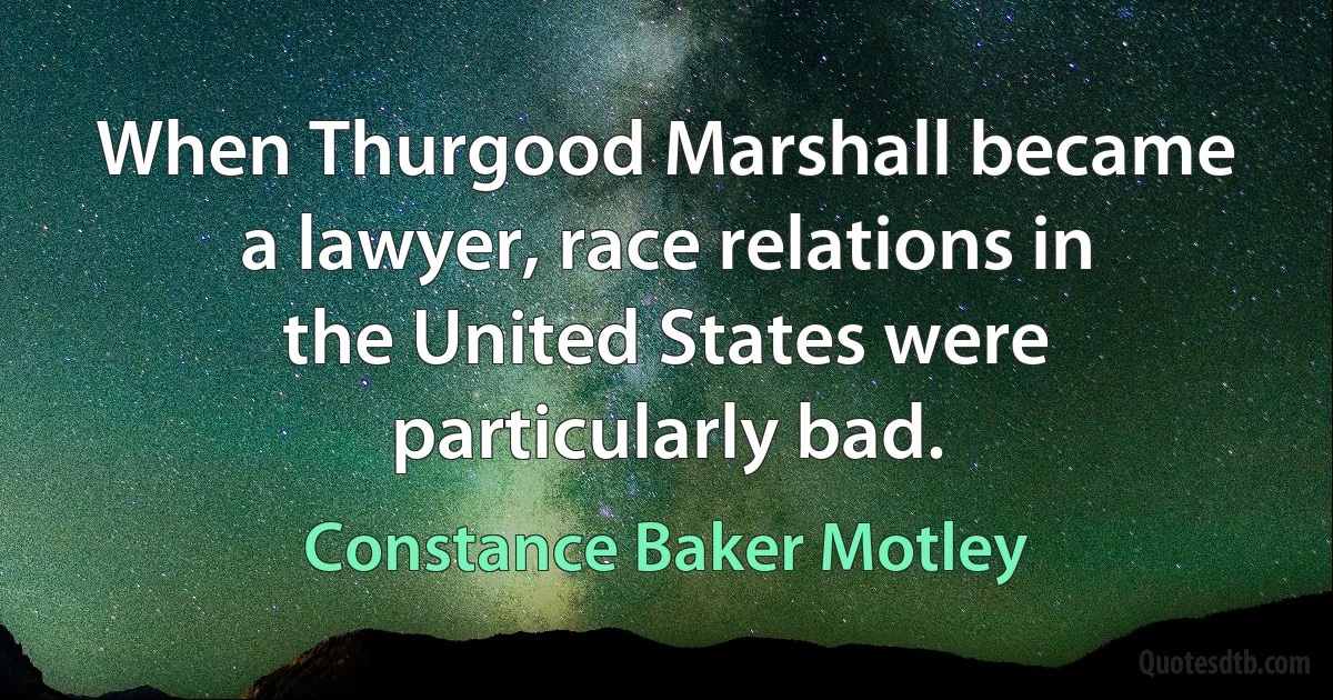 When Thurgood Marshall became a lawyer, race relations in the United States were particularly bad. (Constance Baker Motley)