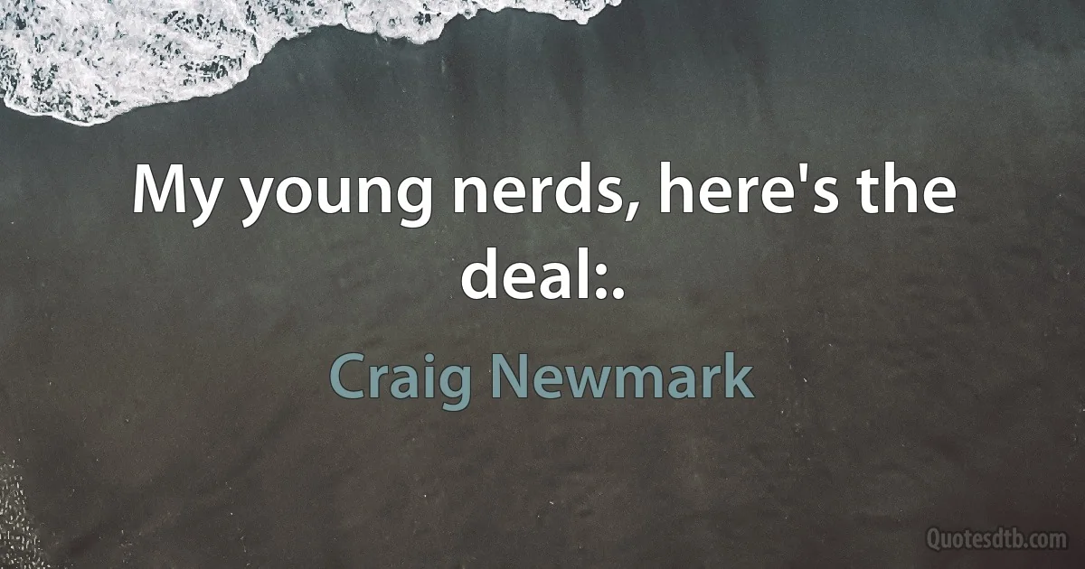 My young nerds, here's the deal:. (Craig Newmark)