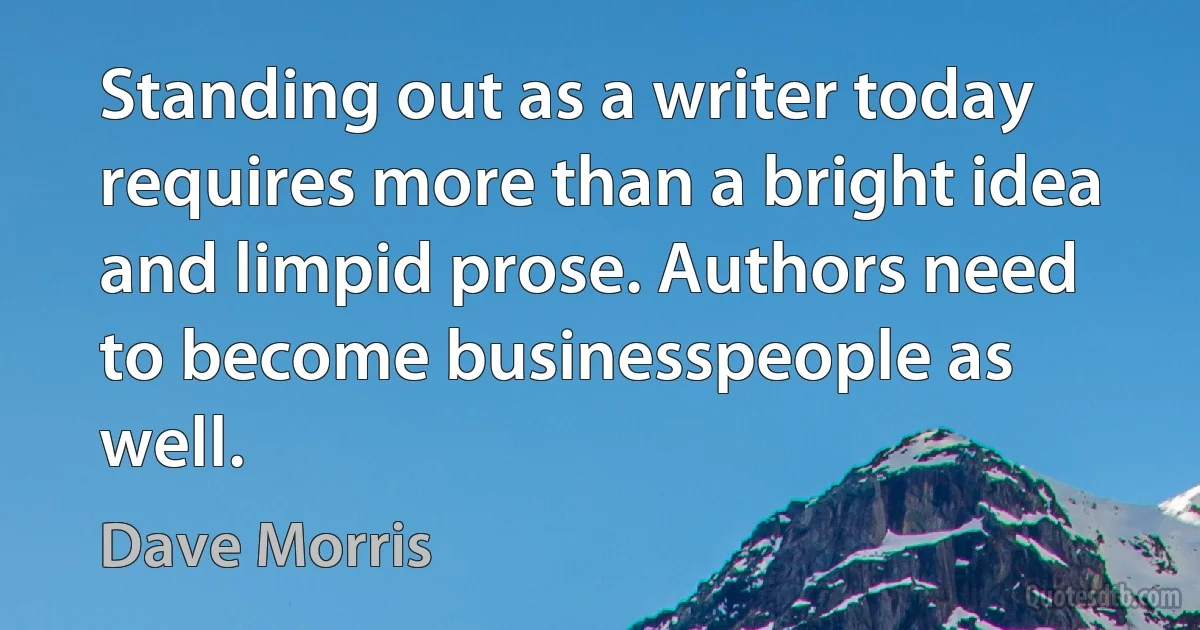 Standing out as a writer today requires more than a bright idea and limpid prose. Authors need to become businesspeople as well. (Dave Morris)