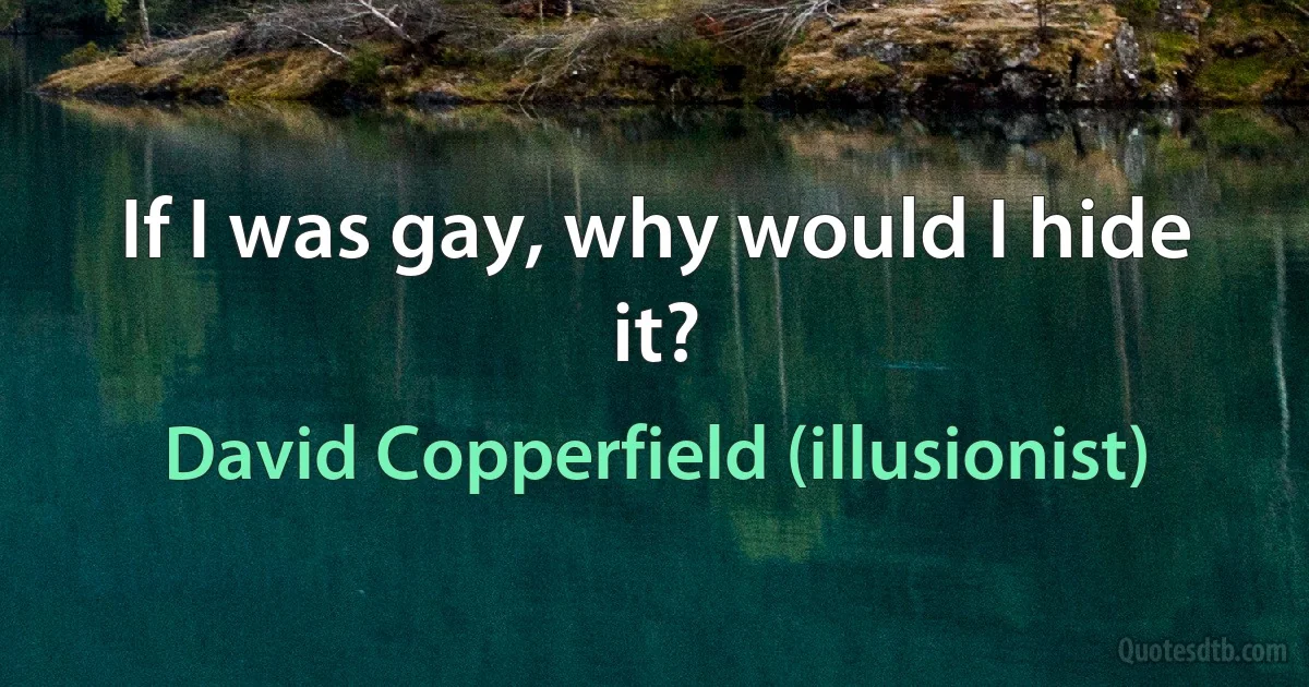 If I was gay, why would I hide it? (David Copperfield (illusionist))