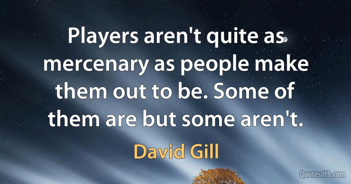 Players aren't quite as mercenary as people make them out to be. Some of them are but some aren't. (David Gill)