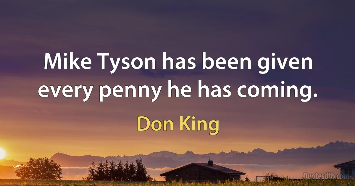 Mike Tyson has been given every penny he has coming. (Don King)