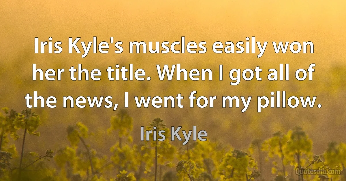 Iris Kyle's muscles easily won her the title. When I got all of the news, I went for my pillow. (Iris Kyle)