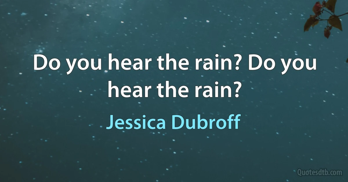 Do you hear the rain? Do you hear the rain? (Jessica Dubroff)