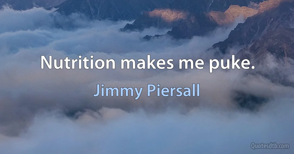 Nutrition makes me puke. (Jimmy Piersall)