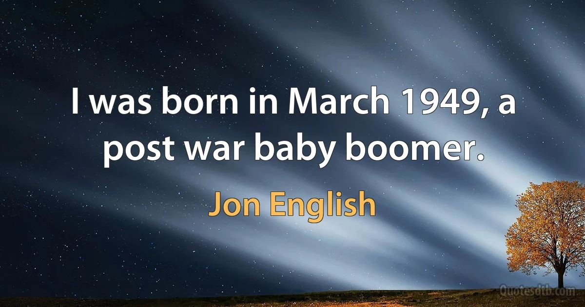 I was born in March 1949, a post war baby boomer. (Jon English)