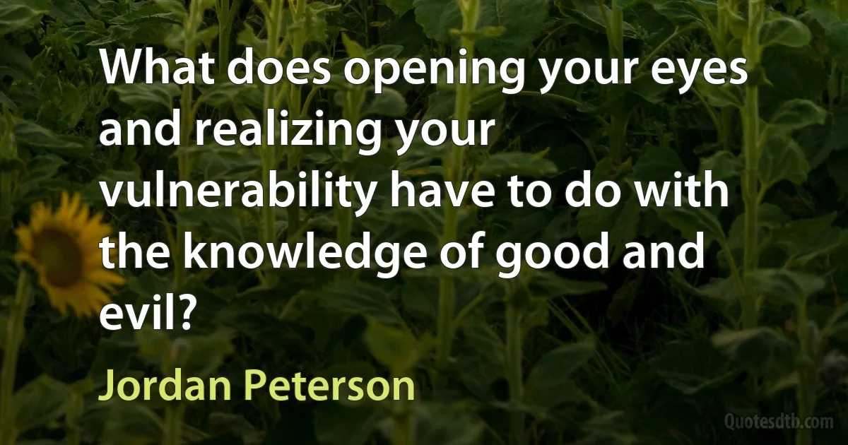 What does opening your eyes and realizing your vulnerability have to do with the knowledge of good and evil? (Jordan Peterson)