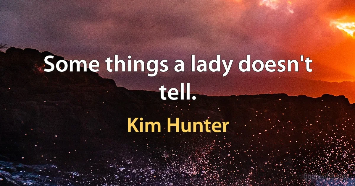 Some things a lady doesn't tell. (Kim Hunter)