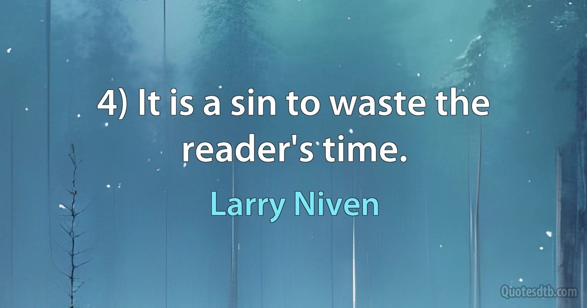 4) It is a sin to waste the reader's time. (Larry Niven)