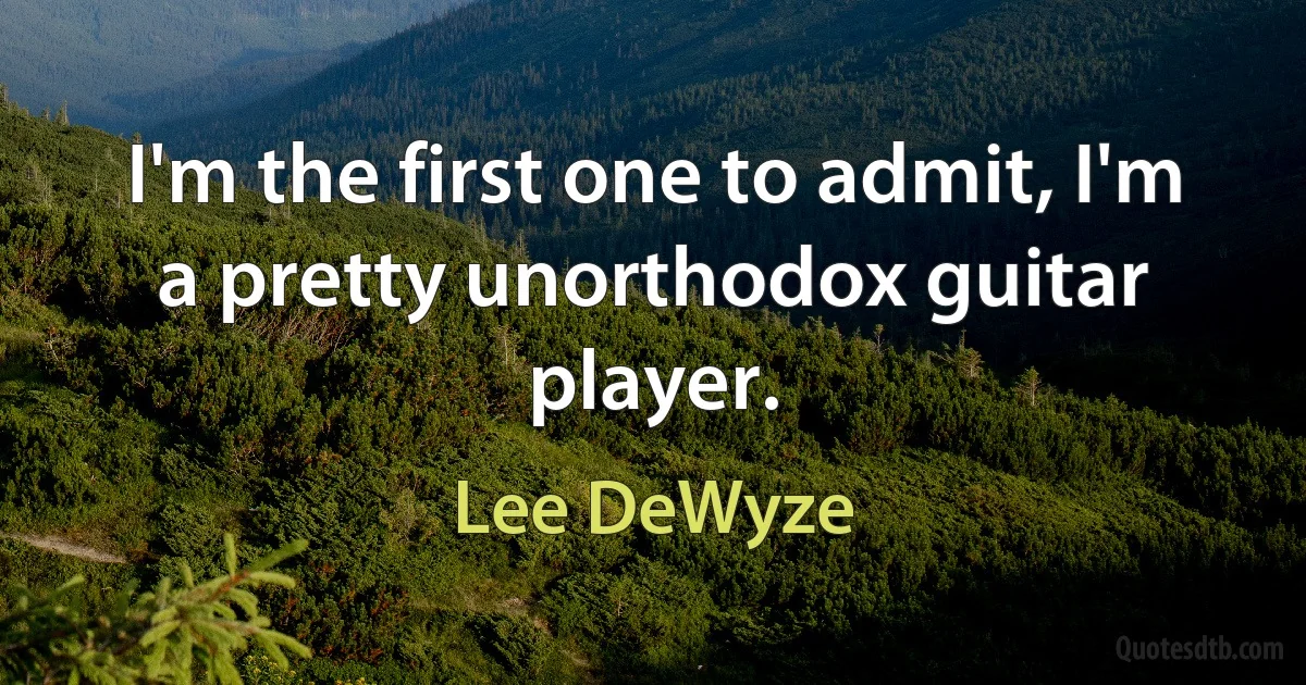 I'm the first one to admit, I'm a pretty unorthodox guitar player. (Lee DeWyze)