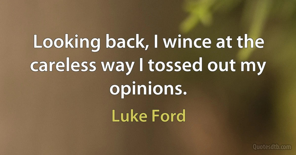 Looking back, I wince at the careless way I tossed out my opinions. (Luke Ford)