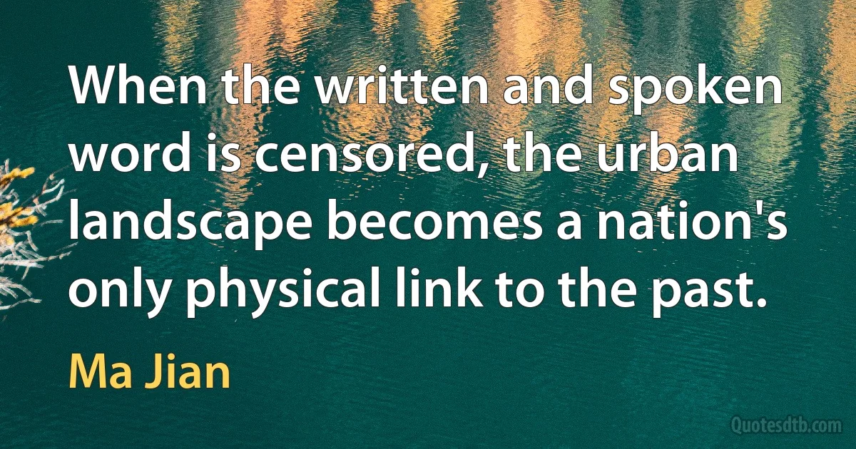 When the written and spoken word is censored, the urban landscape becomes a nation's only physical link to the past. (Ma Jian)