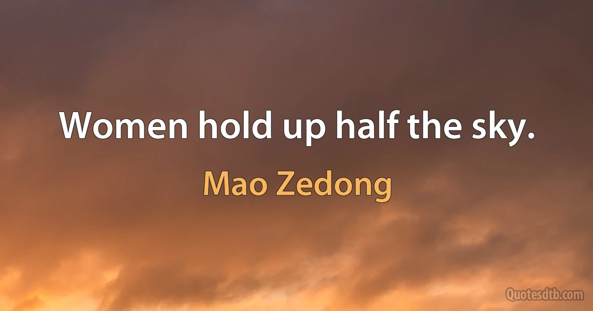 Women hold up half the sky. (Mao Zedong)